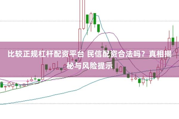 比较正规杠杆配资平台 民信配资合法吗？真相揭秘与风险提示
