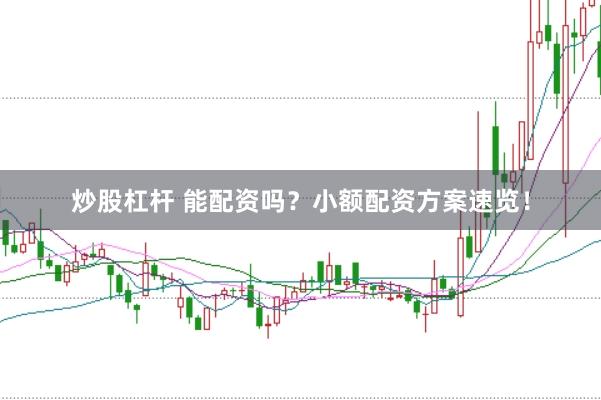 炒股杠杆 能配资吗？小额配资方案速览！