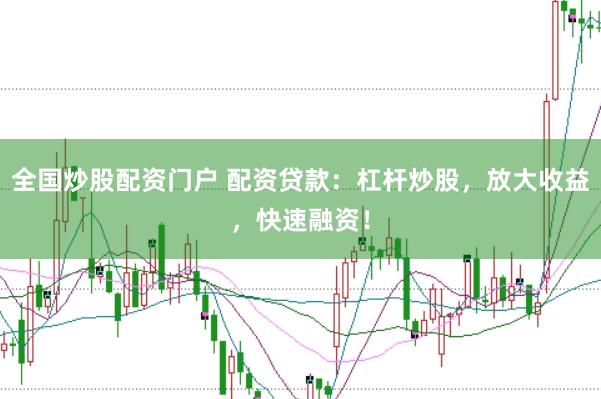 全国炒股配资门户 配资贷款：杠杆炒股，放大收益，快速融资！