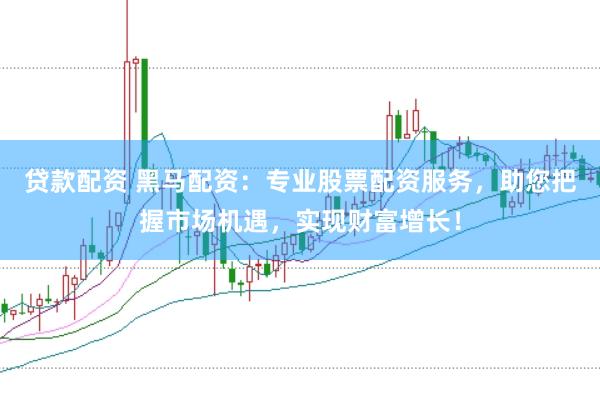 贷款配资 黑马配资：专业股票配资服务，助您把握市场机遇，实现财富增长！